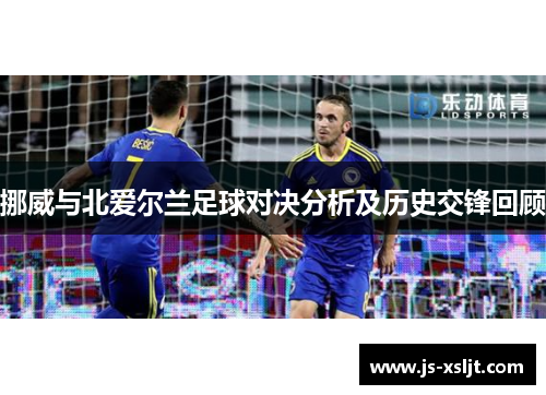 挪威与北爱尔兰足球对决分析及历史交锋回顾