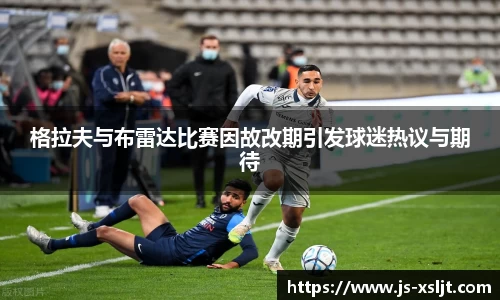 格拉夫与布雷达比赛因故改期引发球迷热议与期待