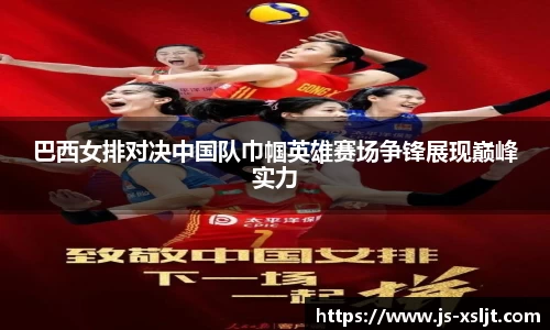 巴西女排对决中国队巾帼英雄赛场争锋展现巅峰实力